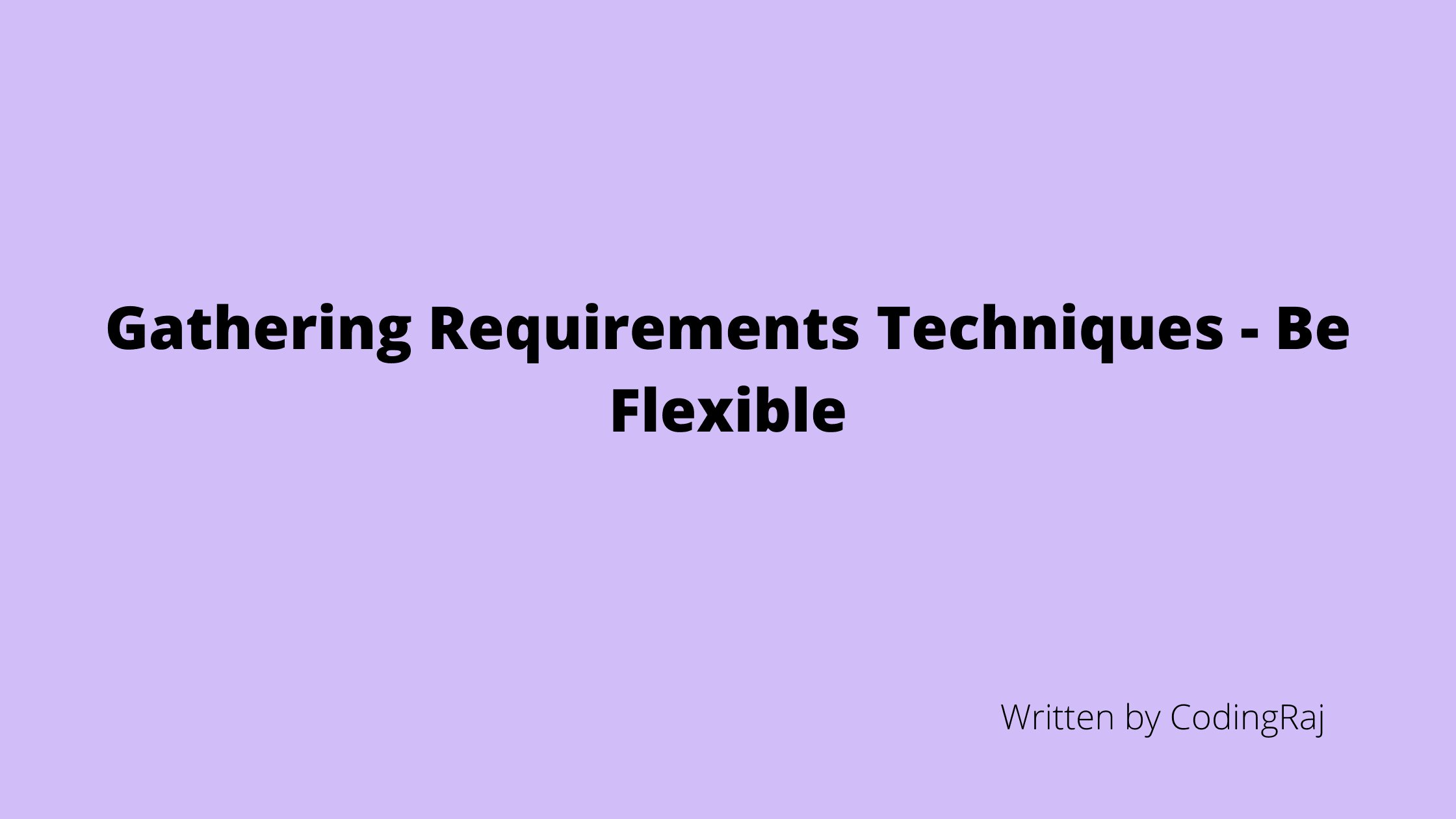 Gathering Requirements Techniques - Be Flexible