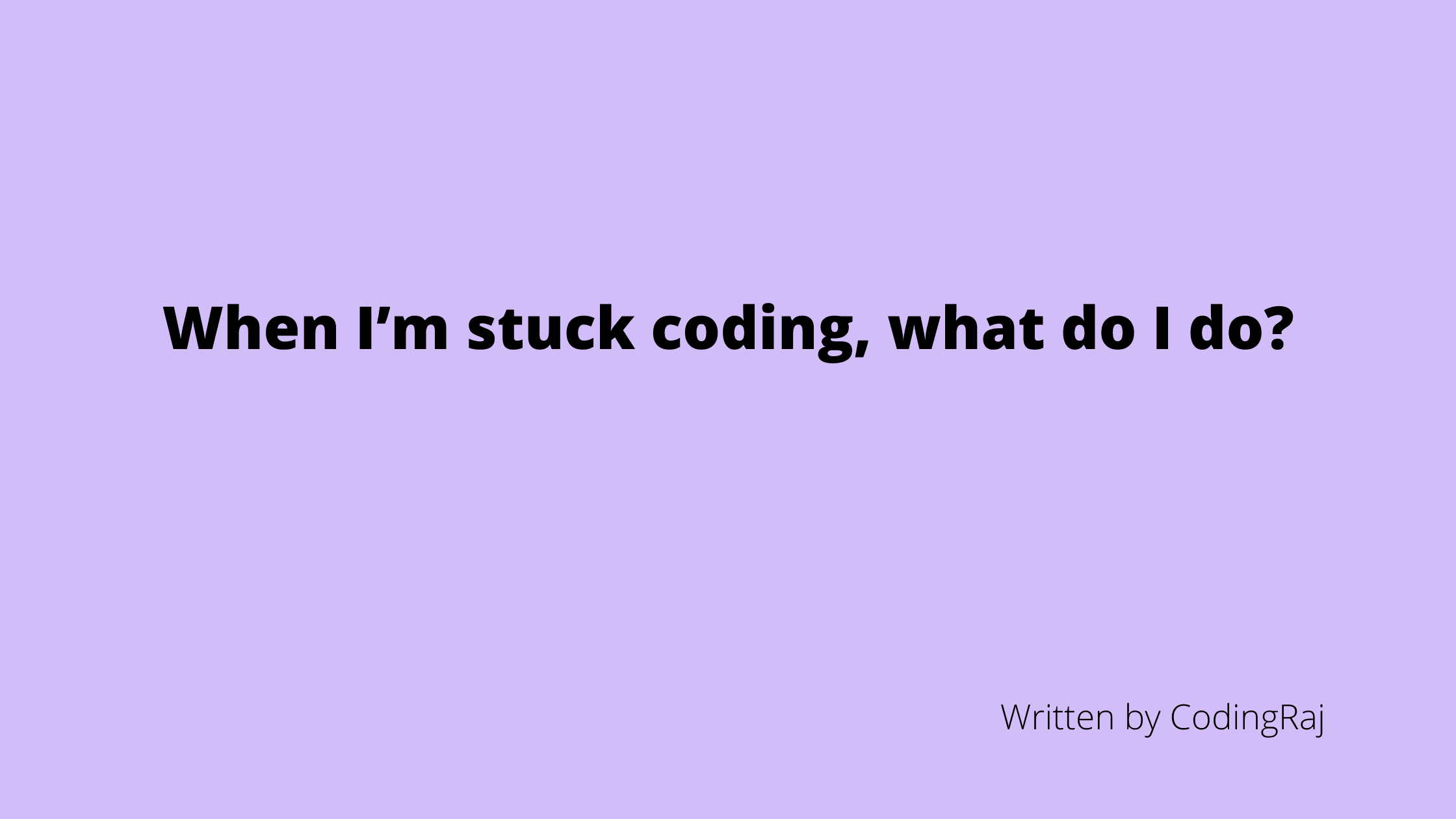 When I’m stuck coding, what do I do?